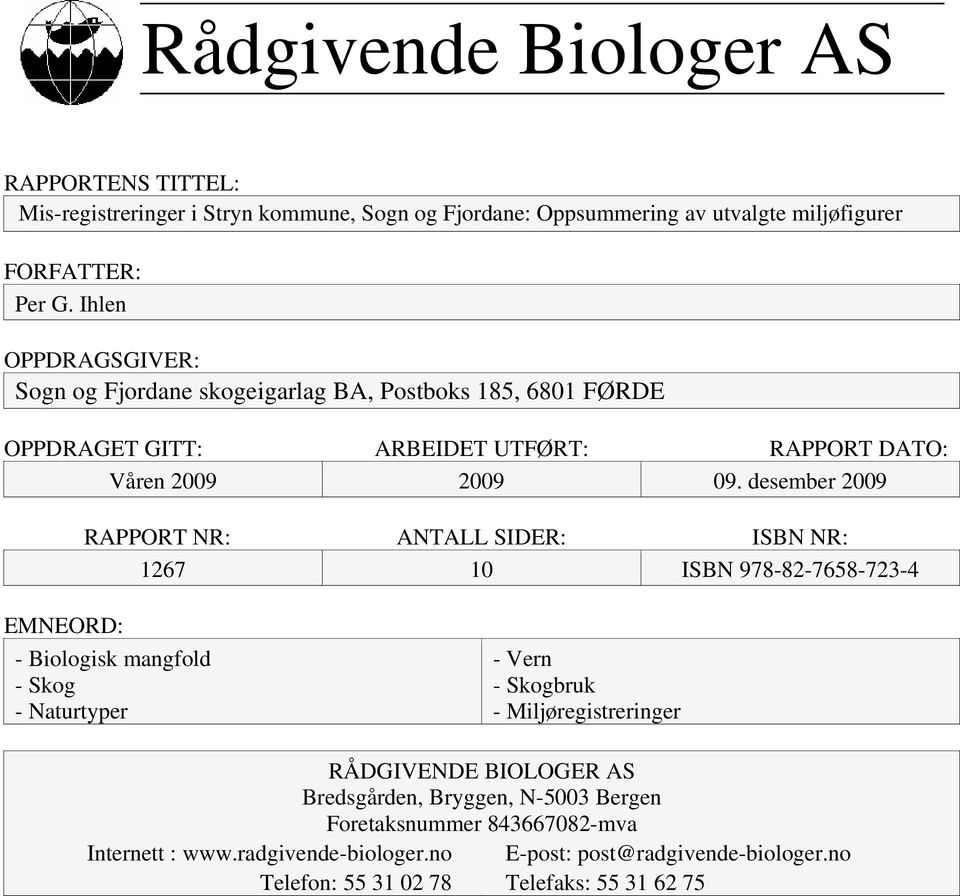 desember 2009 RAPPORT NR: ANTALL SIDER: ISBN NR: 1267 10 ISBN 978-82-7658-723-4 EMNEORD: - Biologisk mangfold - Skog - Naturtyper - Vern - Skogbruk -