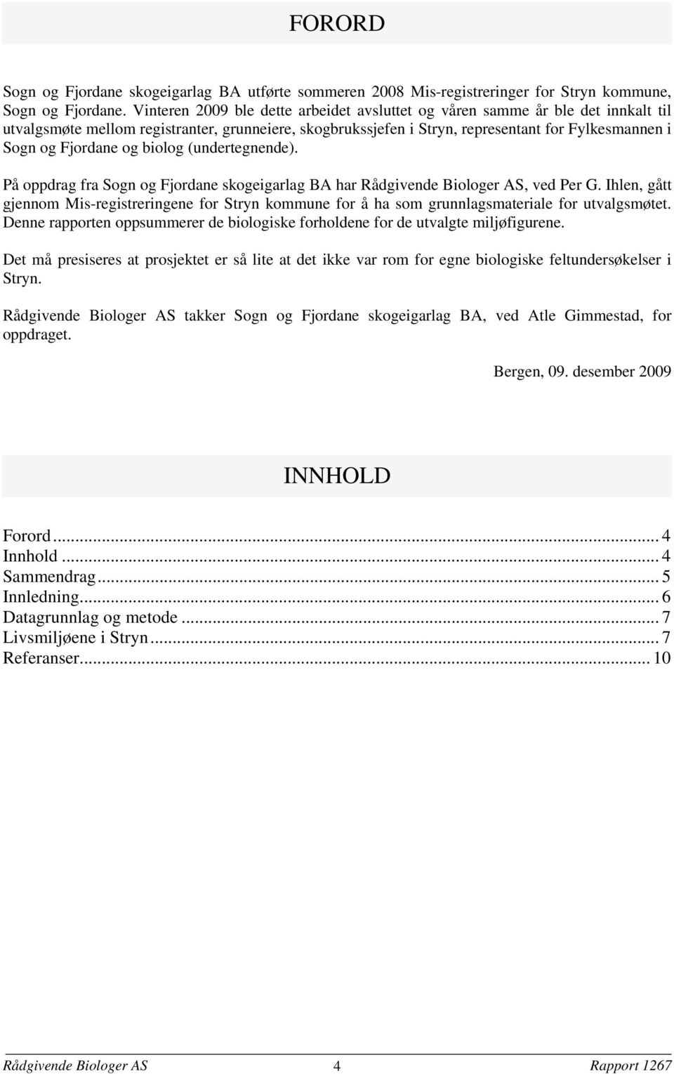 og biolog (undertegnende). På oppdrag fra Sogn og Fjordane skogeigarlag BA har Rådgivende Biologer AS, ved Per G.