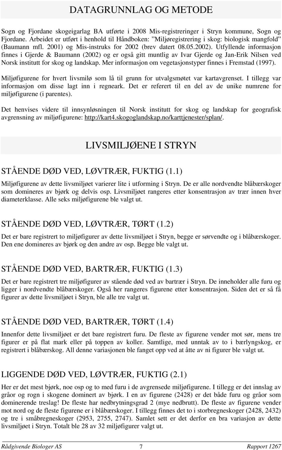 Utfyllende informasjon finnes i Gjerde & Baumann (2002) og er også gitt muntlig av Ivar Gjerde og Jan-Erik Nilsen ved Norsk institutt for skog og landskap.