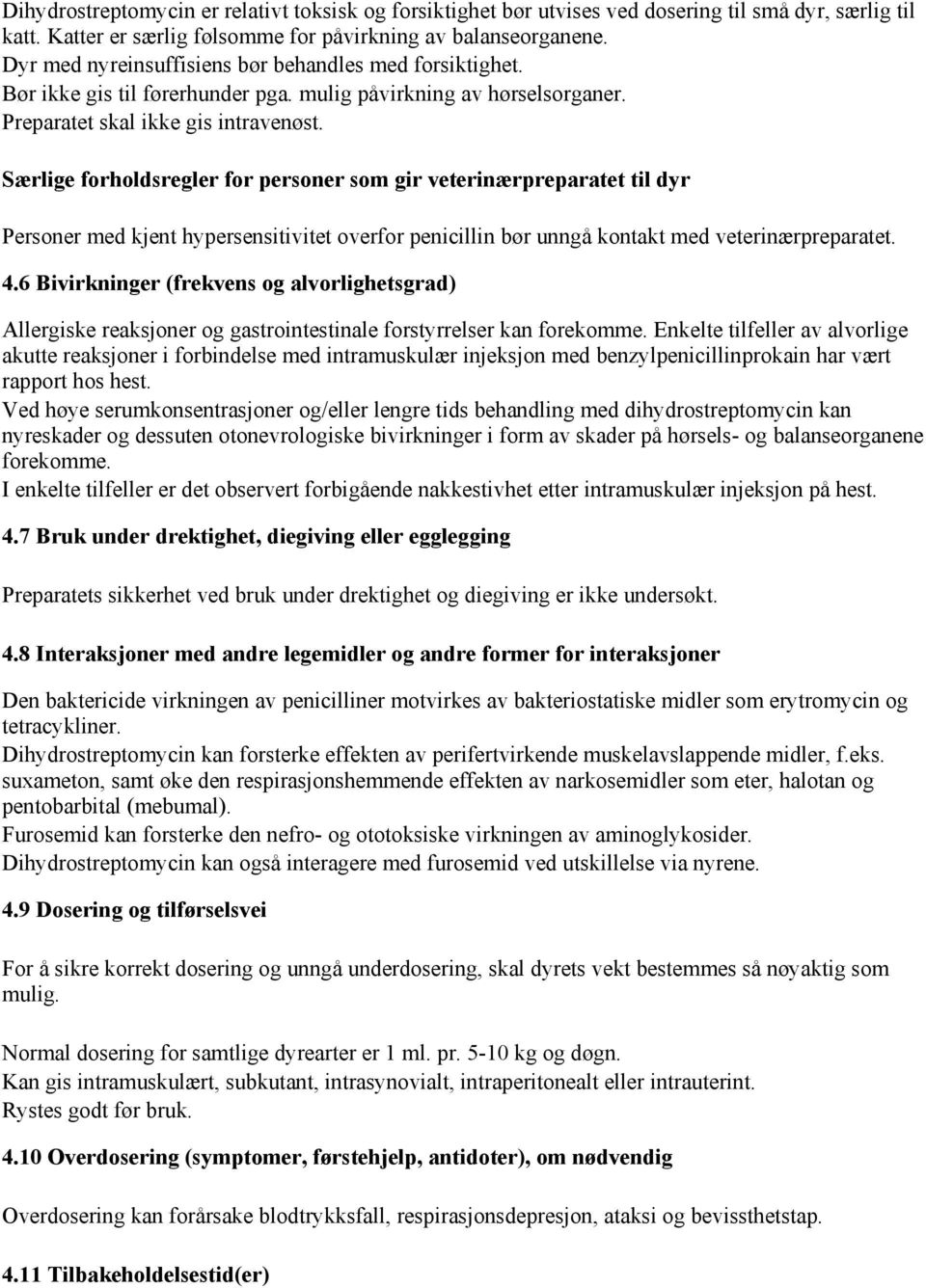 Særlige forholdsregler for personer som gir veterinærpreparatet til dyr Personer med kjent hypersensitivitet overfor penicillin bør unngå kontakt med veterinærpreparatet. 4.