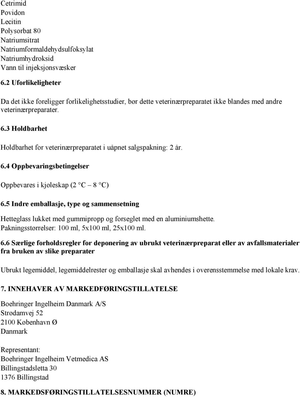 3 Holdbarhet Holdbarhet for veterinærpreparatet i uåpnet salgspakning: 2 år. 6.4 Oppbevaringsbetingelser Oppbevares i kjøleskap (2 C 8 C) 6.