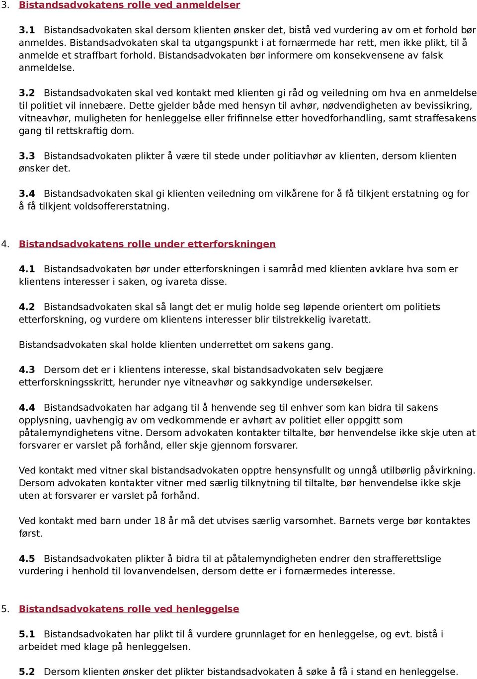 2 Bistandsadvokaten skal ved kontakt med klienten gi råd og veiledning om hva en anmeldelse til politiet vil innebære.