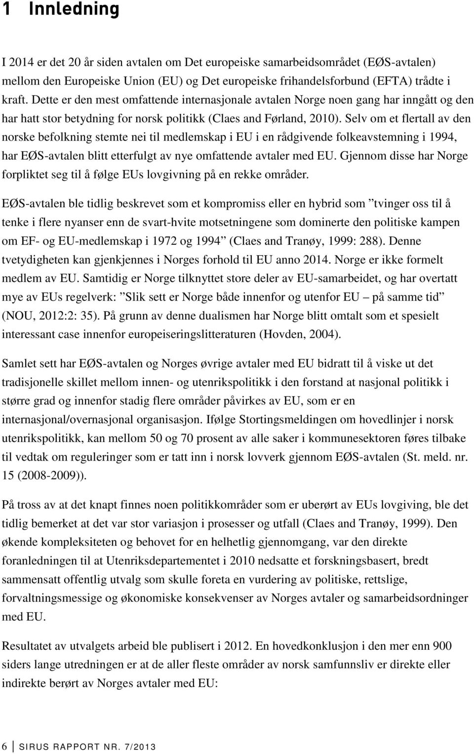 Selv om et flertall av den norske befolkning stemte nei til medlemskap i EU i en rådgivende folkeavstemning i 1994, har EØS-avtalen blitt etterfulgt av nye omfattende avtaler med EU.