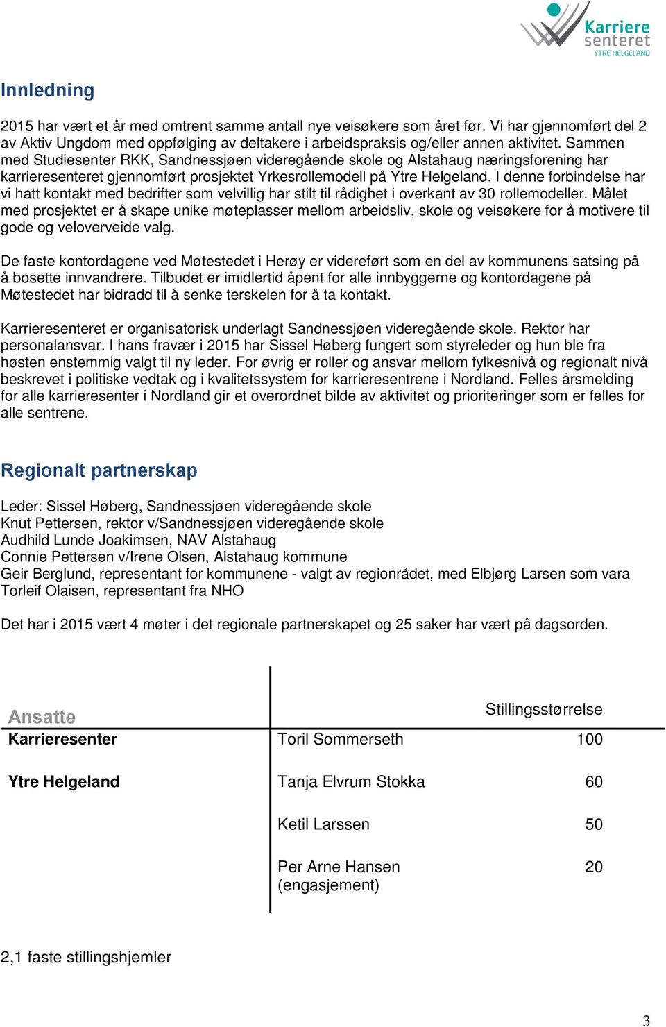 I denne forbindelse har vi hatt kontakt med bedrifter som velvillig har stilt til rådighet i overkant av 30 rollemodeller.