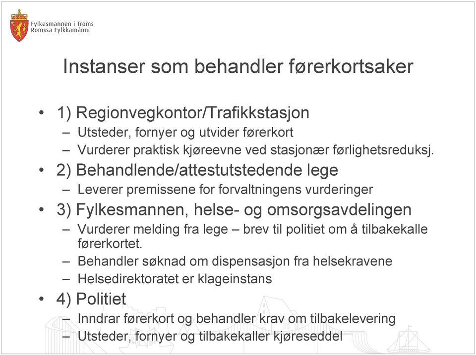 2) Behandlende/attestutstedende lege Leverer premissene for forvaltningens vurderinger 3) Fylkesmannen, helse- og omsorgsavdelingen Vurderer