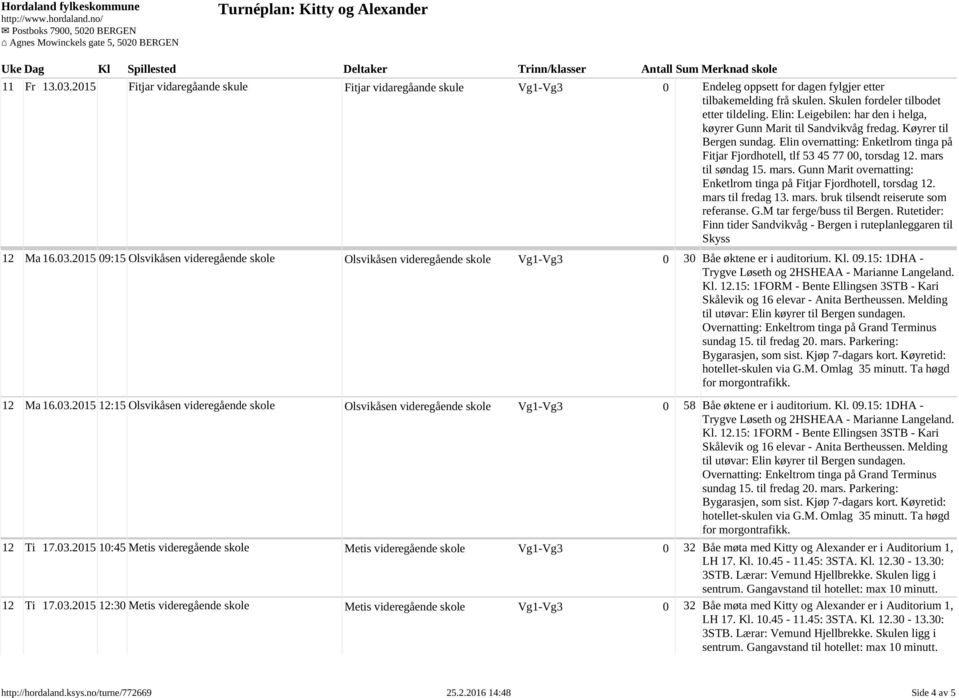 mars til søndag 15. mars. Gunn Marit overnatting: Enketlrom tinga på Fitjar Fjordhotell, torsdag 12. mars til fredag 13. mars. bruk tilsendt reiserute som referanse. G.M tar ferge/buss til Bergen.