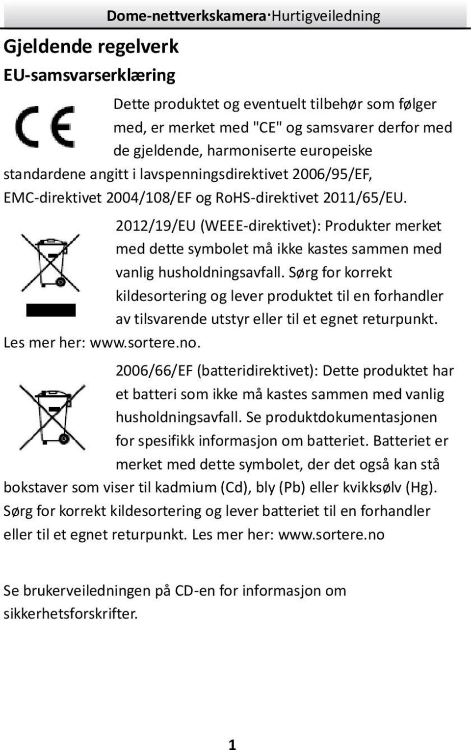 202/9/EU (WEEE-direktivet): Produkter merket med dette symbolet må ikke kastes sammen med vanlig husholdningsavfall.