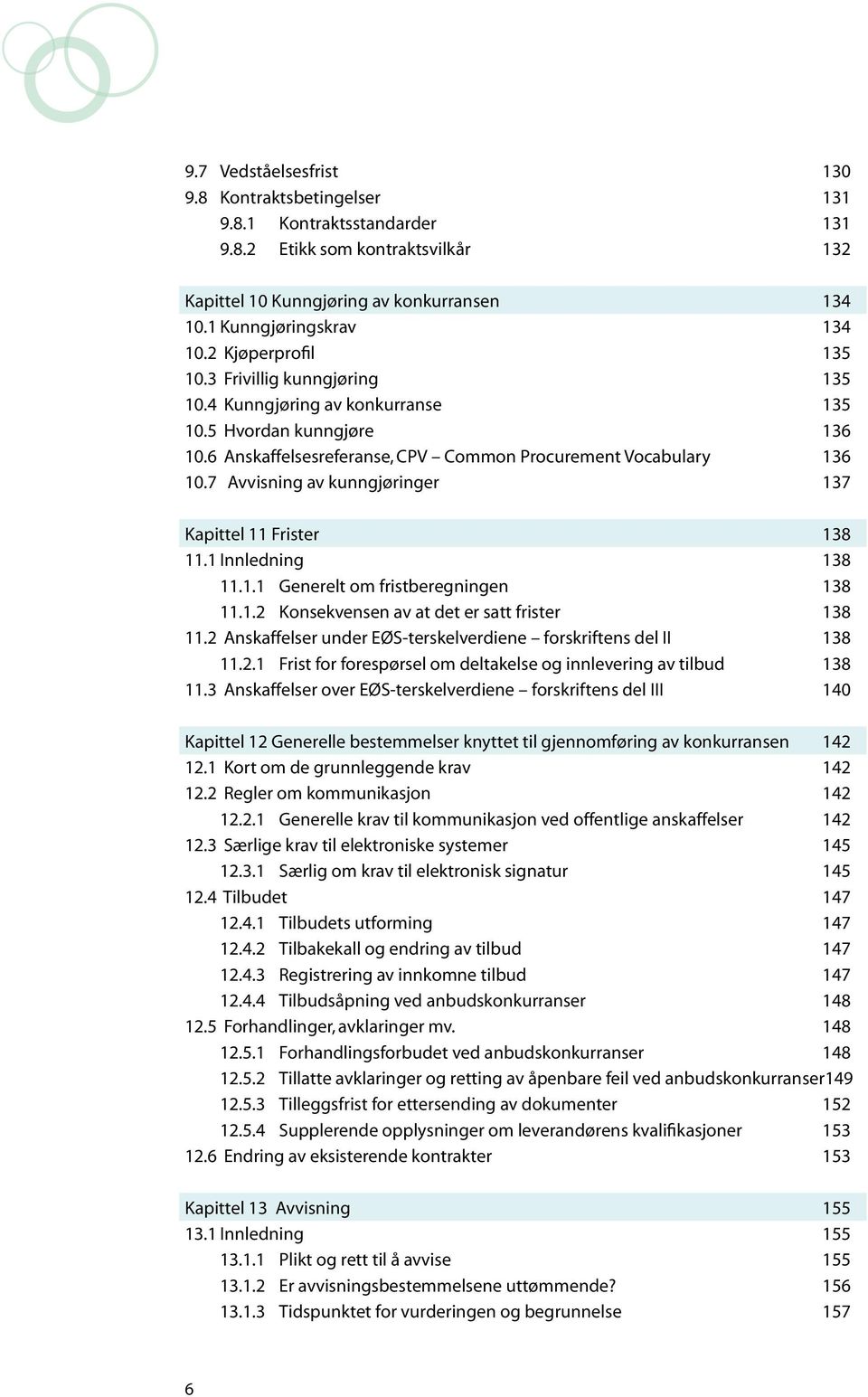 7 Avvisning av kunngjøringer 137 Kapittel 11 Frister 138 11.1 Innledning 138 11.1.1 Generelt om fristberegningen 138 11.1.2 Konsekvensen av at det er satt frister 138 11.