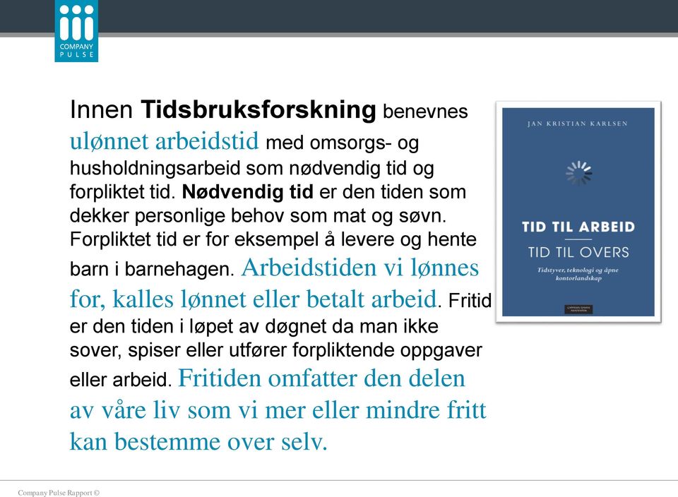 Forpliktet tid er for eksempel å levere og hente barn i barnehagen. Arbeidstiden vi lønnes for, kalles lønnet eller betalt arbeid.