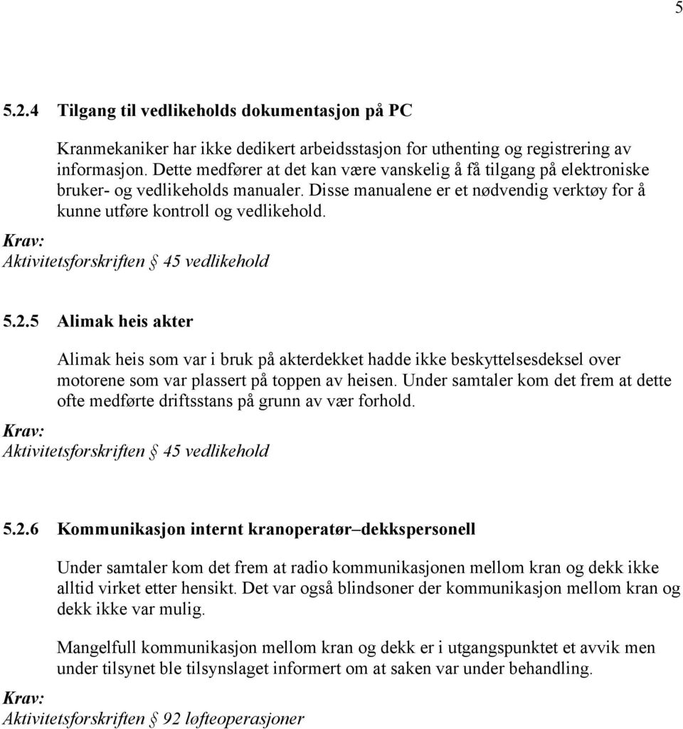 Aktivitetsforskriften 45 vedlikehold 5.2.5 Alimak heis akter Alimak heis som var i bruk på akterdekket hadde ikke beskyttelsesdeksel over motorene som var plassert på toppen av heisen.