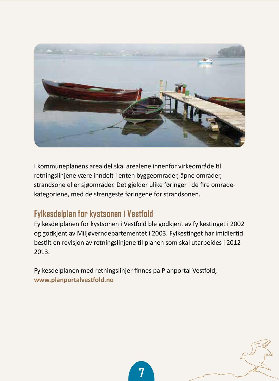 Fylkesdelplan for kystsonen i Vestfold Fylkesdelplanen for kystsonen i Vestfold ble godkjent av fylkestinget i 2002 og godkjent av Miljøverndepartementet i