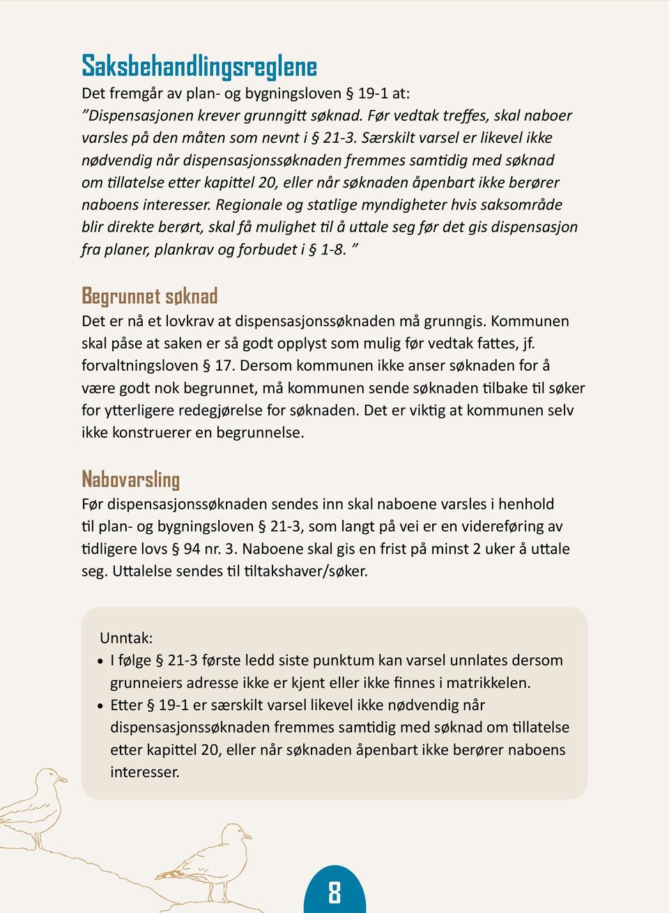 Regionale og statlige myndigheter hvis saksområde blir direkte berørt, skal få mulighet til å uttale seg før det gis dispensasjon fra planer, plankrav og forbudet i 1-8.