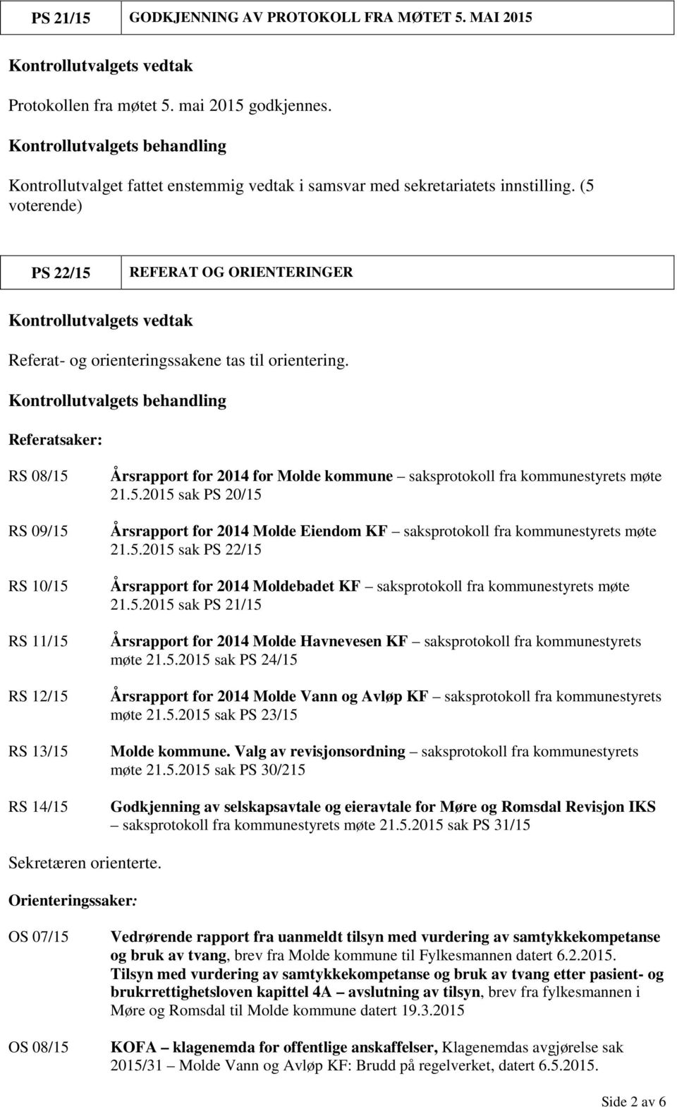 5.2015 sak PS 22/15 Årsrapport for 2014 Moldebadet KF saksprotokoll fra kommunestyrets møte 21.5.2015 sak PS 21/15 Årsrapport for 2014 Molde Havnevesen KF saksprotokoll fra kommunestyrets møte 21.5.2015 sak PS 24/15 Årsrapport for 2014 Molde Vann og Avløp KF saksprotokoll fra kommunestyrets møte 21.