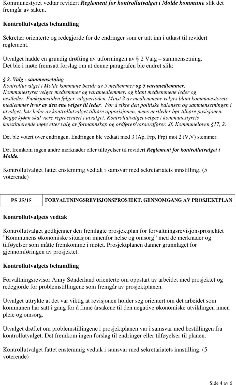 Det ble i møte fremsatt forslag om at denne paragrafen ble endret slik: 2. Valg - sammensetning Kontrollutvalget i Molde kommune består av 5 medlemmer og 5 varamedlemmer.