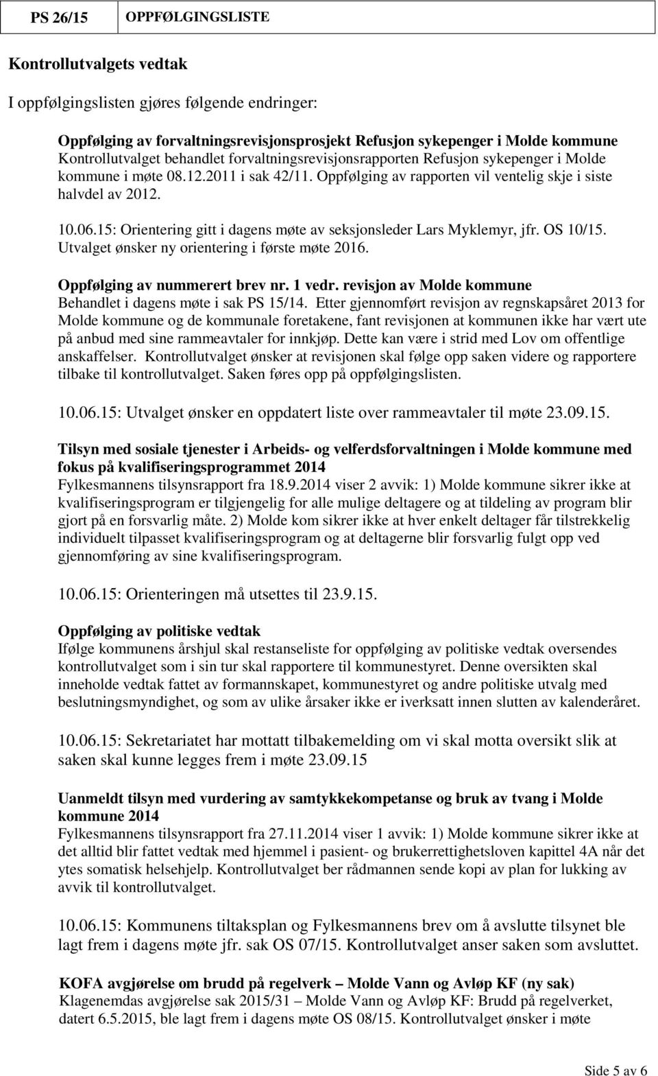 15: Orientering gitt i dagens møte av seksjonsleder Lars Myklemyr, jfr. OS 10/15. Utvalget ønsker ny orientering i første møte 2016. Oppfølging av nummerert brev nr. 1 vedr.