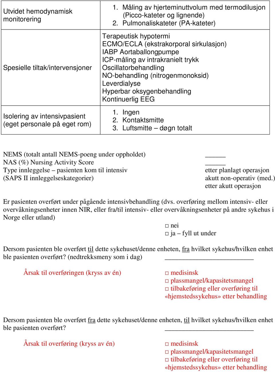 Pulmonaliskateter (PA-kateter) Terapeutisk hypotermi ECMO/ECLA (ekstrakorporal sirkulasjon) IABP Aortaballongpumpe ICP-måling av intrakranielt trykk Oscillatorbehandling NO-behandling