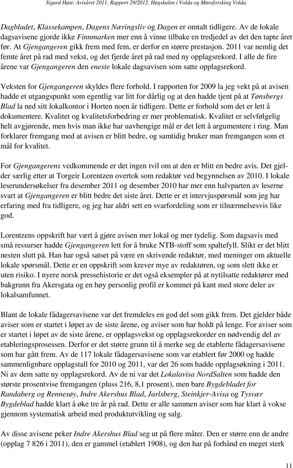 I alle de fire årene var Gjengangeren den eneste lokale dagsavisen som satte opplagsrekord. Veksten for Gjengangeren skyldes flere forhold.