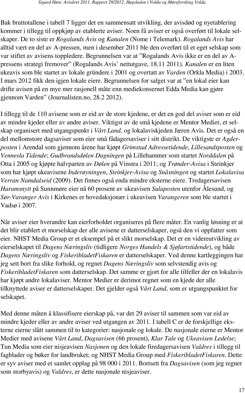 Rogalands Avis har alltid vært en del av A-pressen, men i desember 2011 ble den overført til et eget selskap som var stiftet av avisens toppledere.