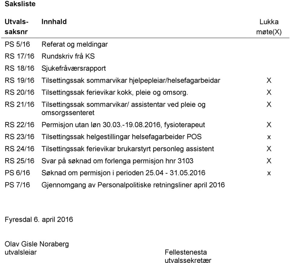 2016, fysioterapeut RS 23/16 Tilsettingssak helgestillingar helsefagarbeider POS RS 24/16 Tilsettingssak ferievikar brukarstyrt personleg assistent RS 25/16 Svar på søknad om forlenga permisjon