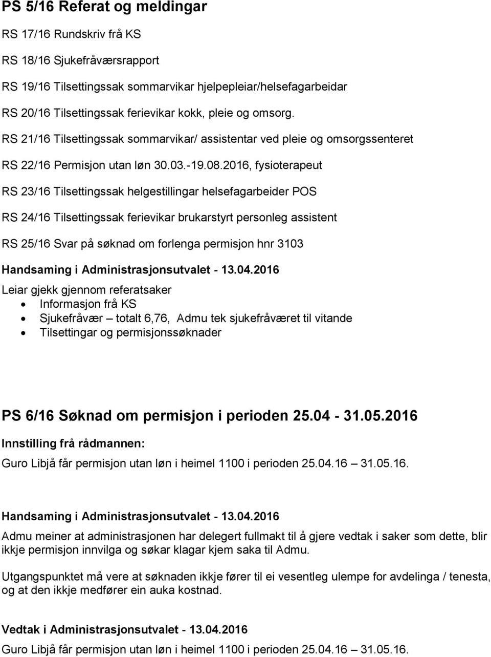 2016, fysioterapeut RS 23/16 Tilsettingssak helgestillingar helsefagarbeider POS RS 24/16 Tilsettingssak ferievikar brukarstyrt personleg assistent RS 25/16 Svar på søknad om forlenga permisjon hnr