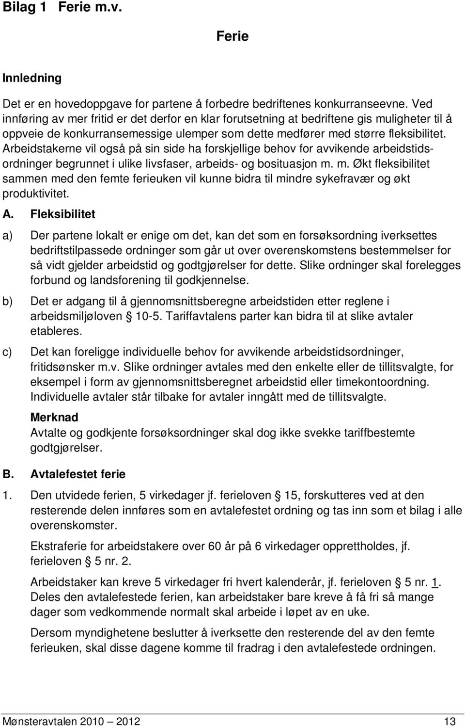 Arbeidstakerne vil også på sin side ha forskjellige behov for avvikende arbeidstidsordninger begrunnet i ulike livsfaser, arbeids- og bosituasjon m.