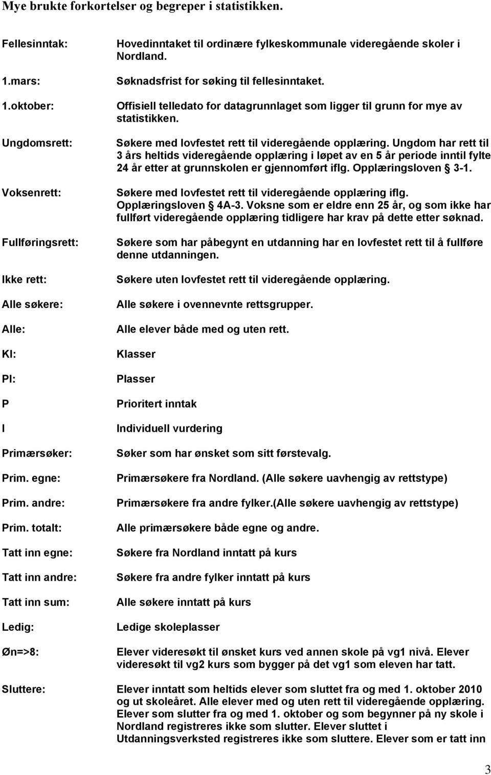 Offisiell telledato for datagrunnlaget som ligger til grunn for mye av statistikken. Søkere med lovfestet rett til videregående opplæring.