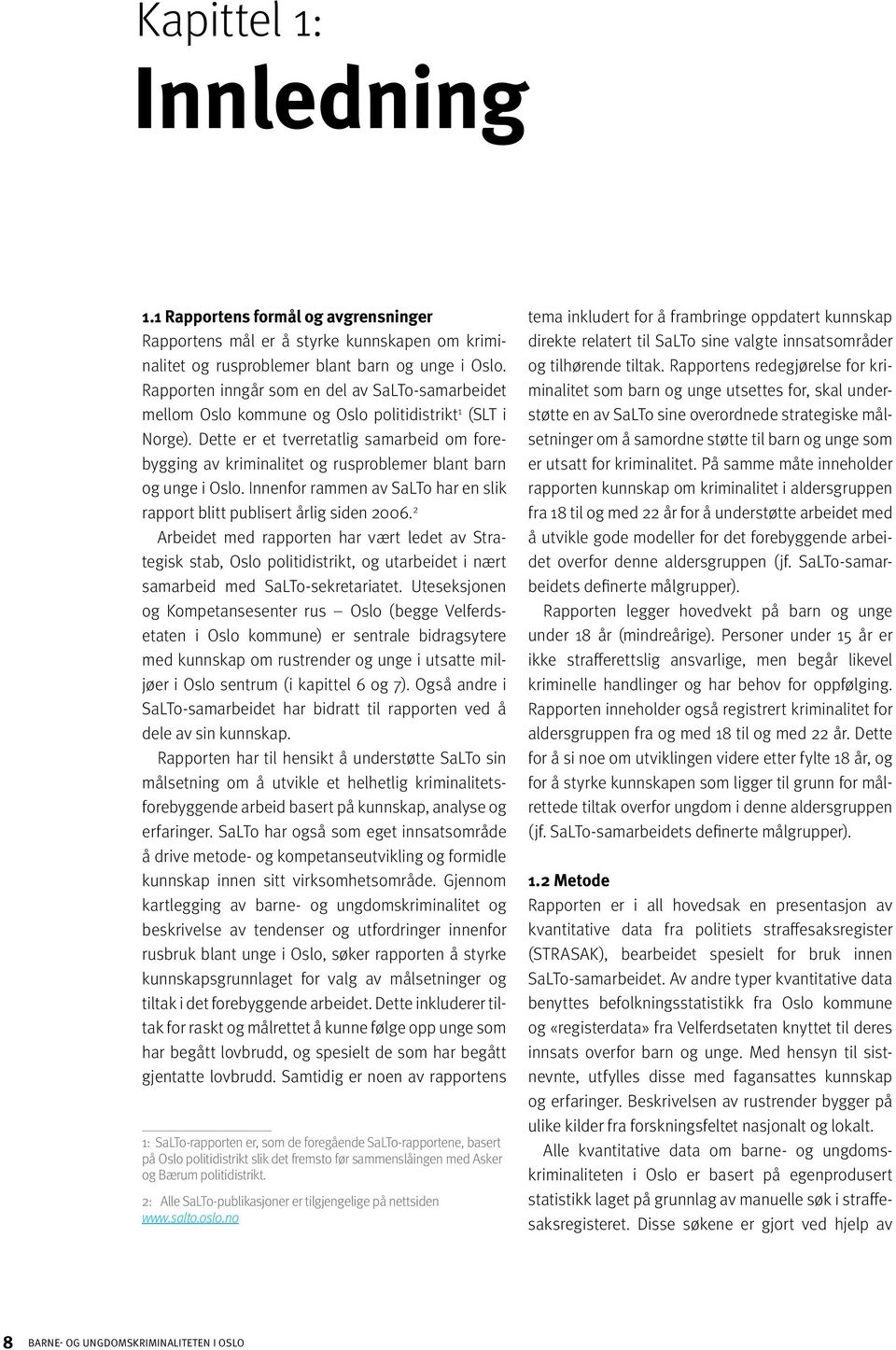 Dette er et tverretatlig samarbeid om forebygging av kriminalitet og rusproblemer blant barn og unge i Oslo. Innenfor rammen av SaLTo har en slik rapport blitt publisert årlig siden 2006.