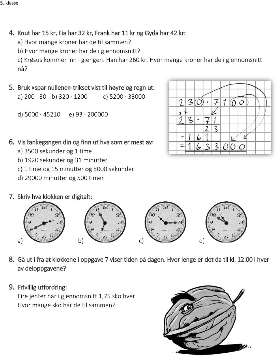 Vis tankegangen din og finn ut hva som er mest av: a) 3500 sekunder og 1 time b) 1920 sekunder og 31 minutter c) 1 time og 15 minutter og 5000 sekunder d) 29000 minutter og 500 timer 7.