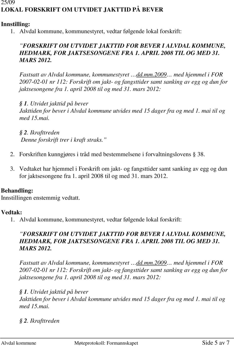 Fastsatt av Alvdal kommune, kommunestyret dd.mm.2009 med hjemmel i FOR 2007-02-01 nr 112: Forskrift om jakt- og fangsttider samt sanking av egg og dun for jaktsesongene fra 1.
