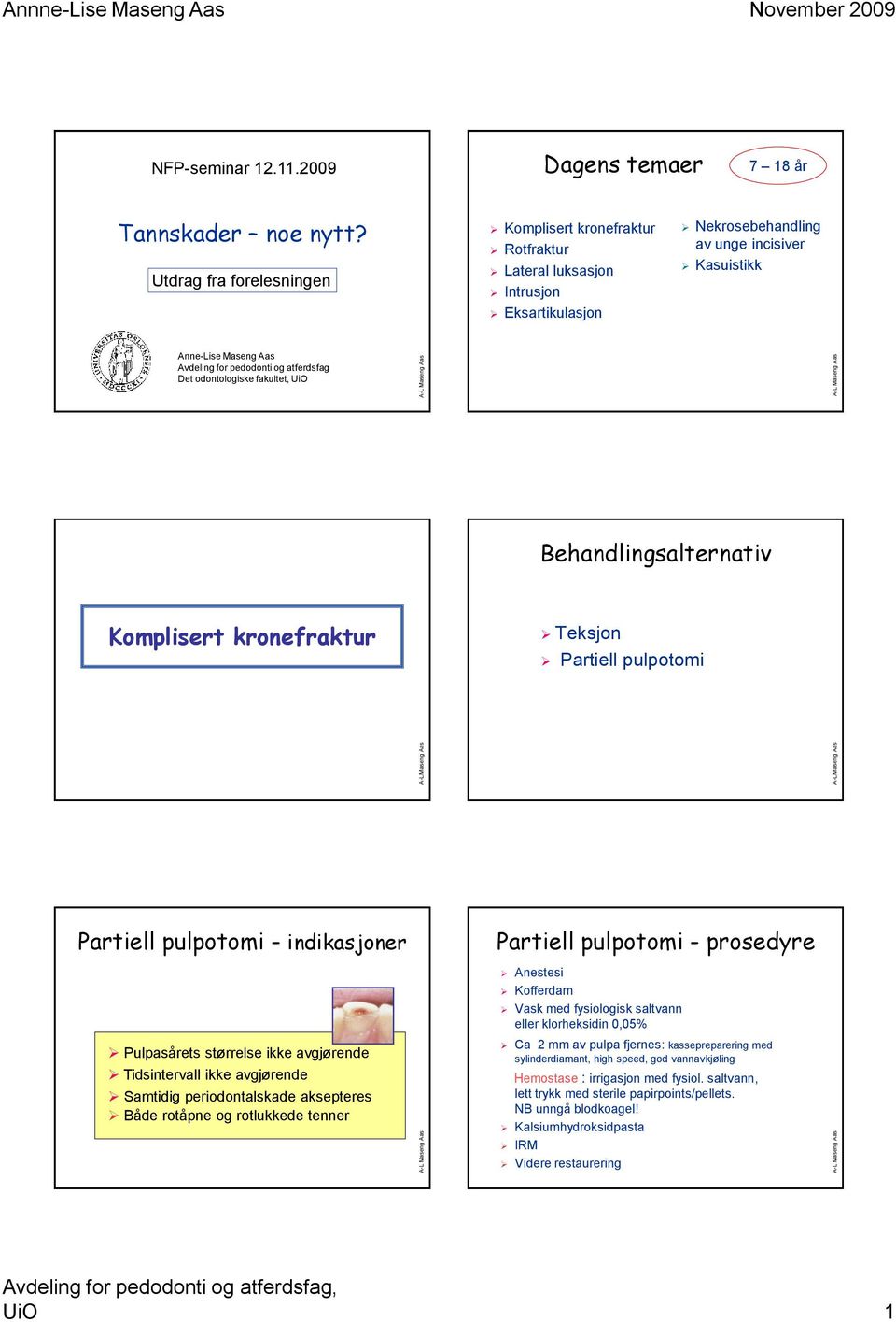 atferdsfag Det odontologiske fakultet, UiO Behandlingsalternativ Komplisert kronefraktur Teksjon Partiell pulpotomi Partiell pulpotomi - indikasjoner Partiell pulpotomi - prosedyre Pulpasårets