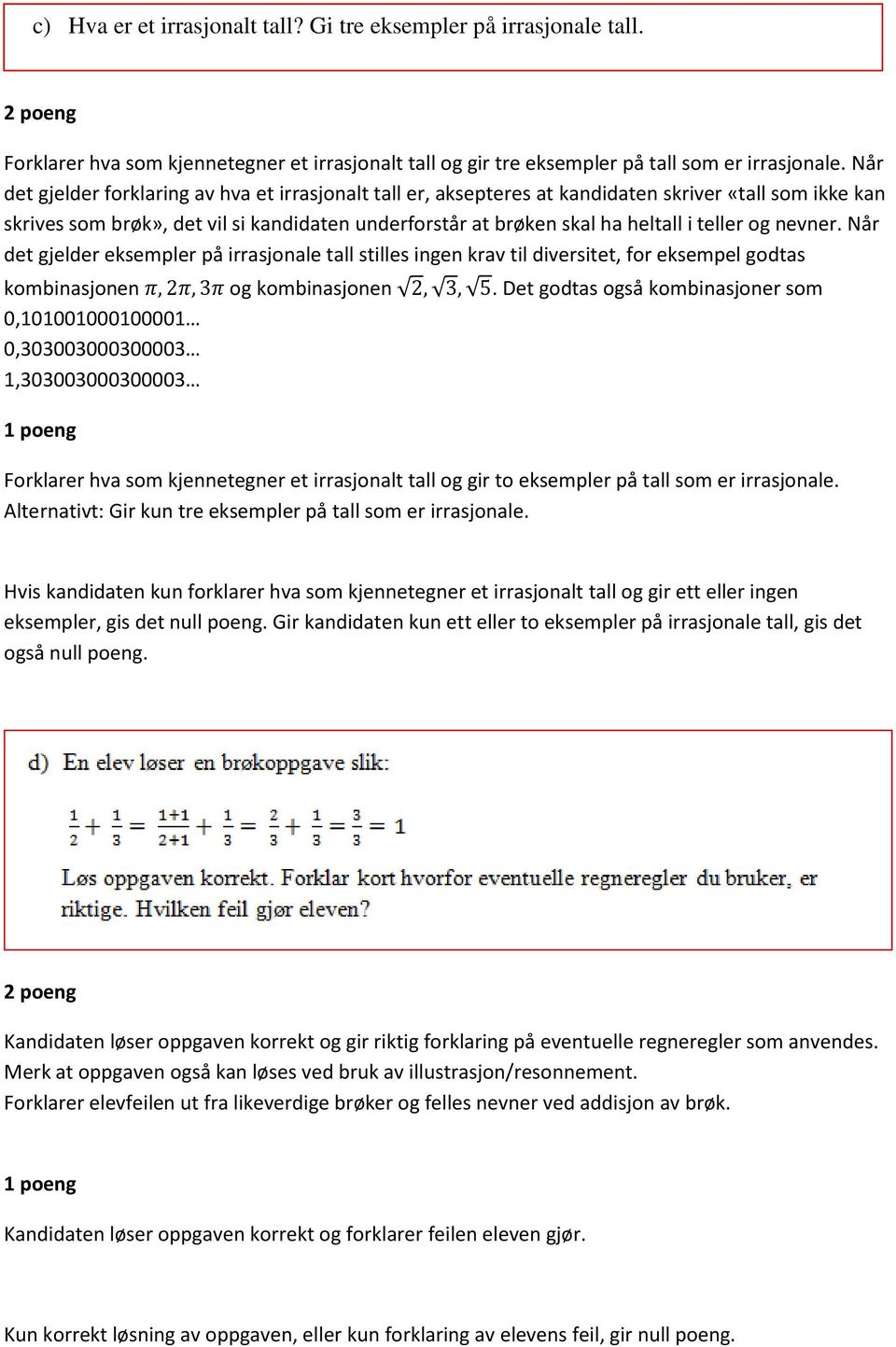 og nevner. Når det gjelder eksempler på irrasjonale tall stilles ingen krav til diversitet, for eksempel godtas kombinasjonen π, 2π, 3π og kombinasjonen 2, 3, 5.