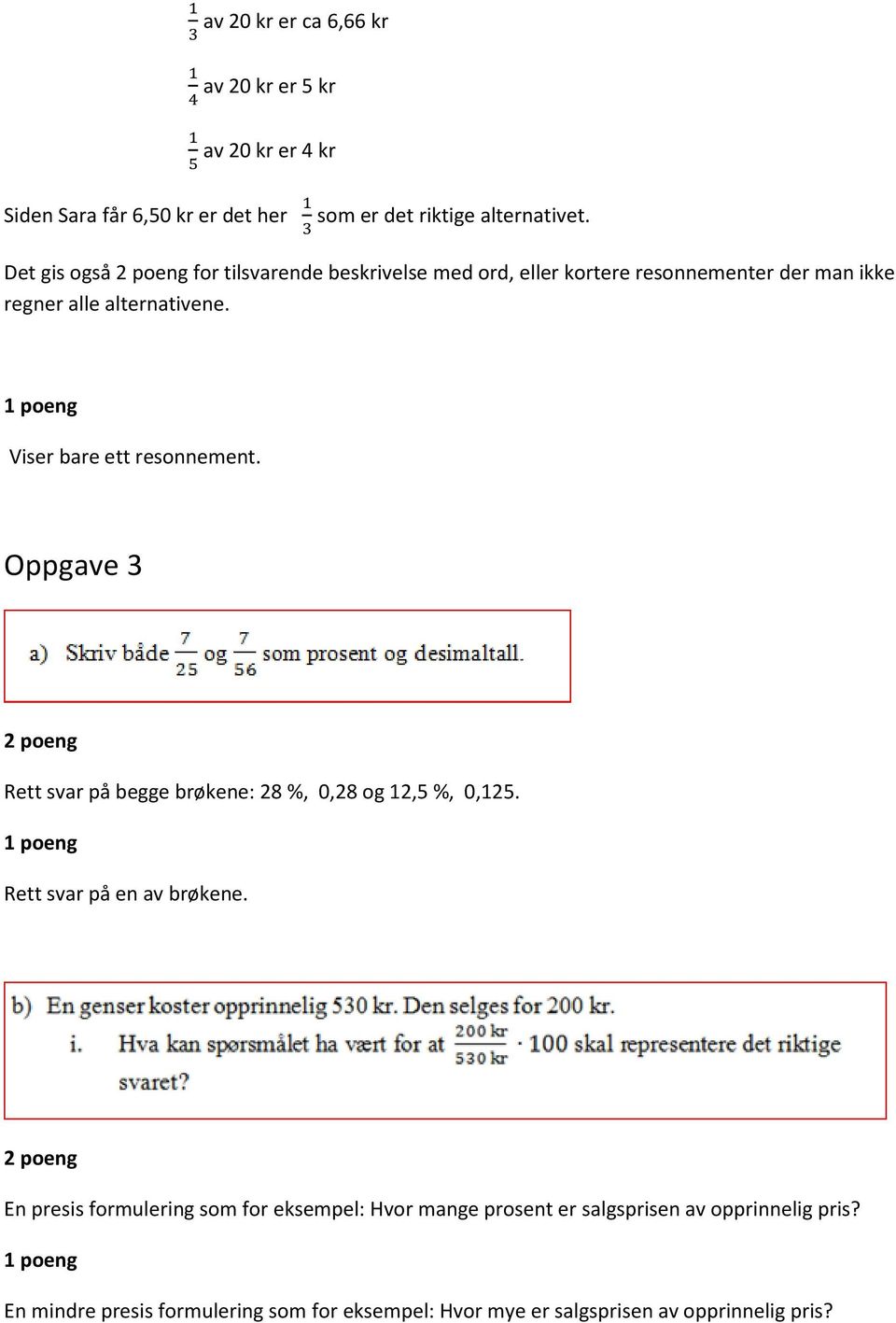 Viser bare ett resonnement. Oppgave 3 Rett svar på begge brøkene: 28 %, 0,28 og 12,5 %, 0,125. Rett svar på en av brøkene.