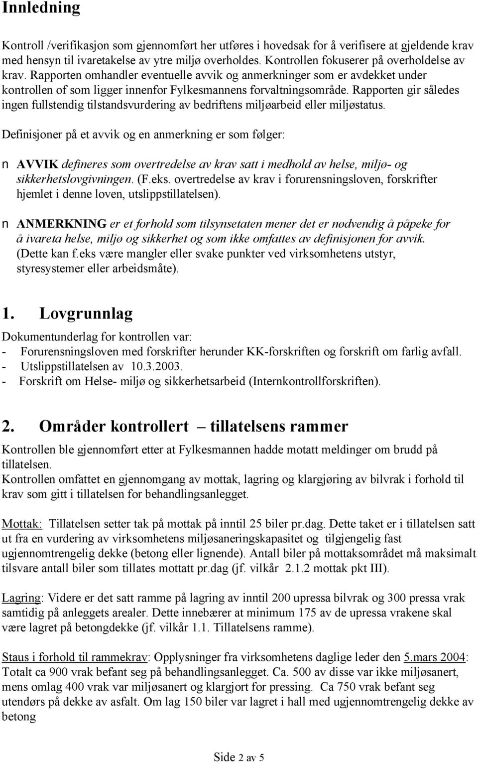 Rapporten gir således ingen fullstendig tilstandsvurdering av bedriftens miljøarbeid eller miljøstatus.