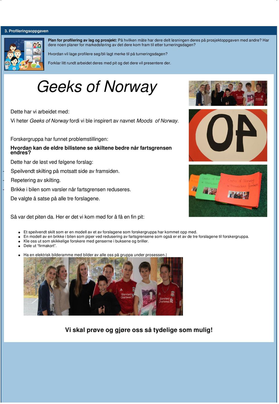 Forklar litt rundt arbeidet deres med pit og det dere vil presentere der. Geeks of Norway Dette har vi arbeidet med: Vi heter Geeks of Norway fordi vi ble inspirert av navnet Moods of Norway.