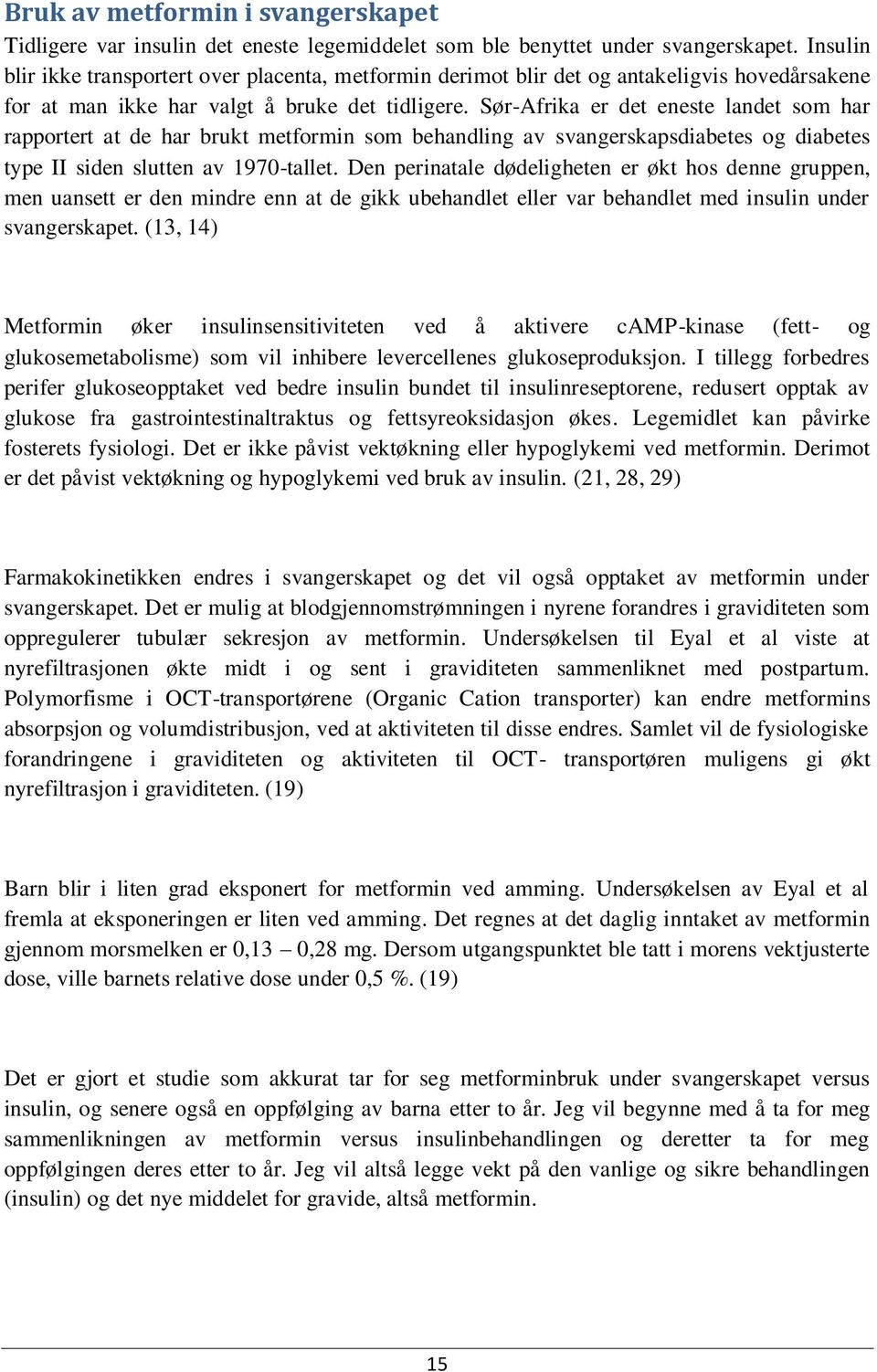 Sør-Afrika er det eneste landet som har rapportert at de har brukt metformin som behandling av svangerskapsdiabetes og diabetes type II siden slutten av 1970-tallet.