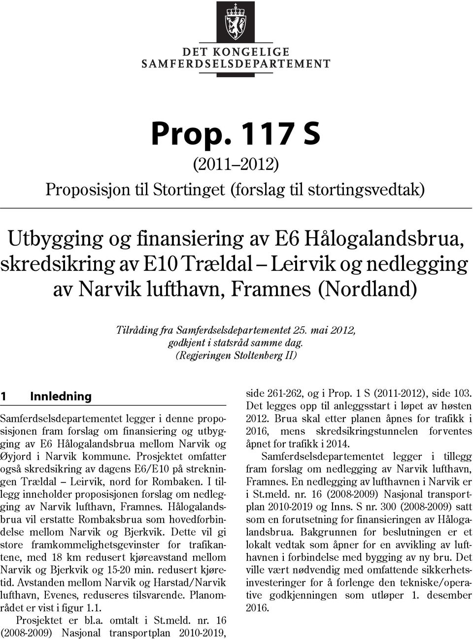 (Regjeringen Stoltenberg II) 1 Innledning Samferdselsdepartementet legger i denne proposisjonen fram forslag om finansiering og utbygging av E6 Hålogalandsbrua mellom Narvik og Øyjord i Narvik