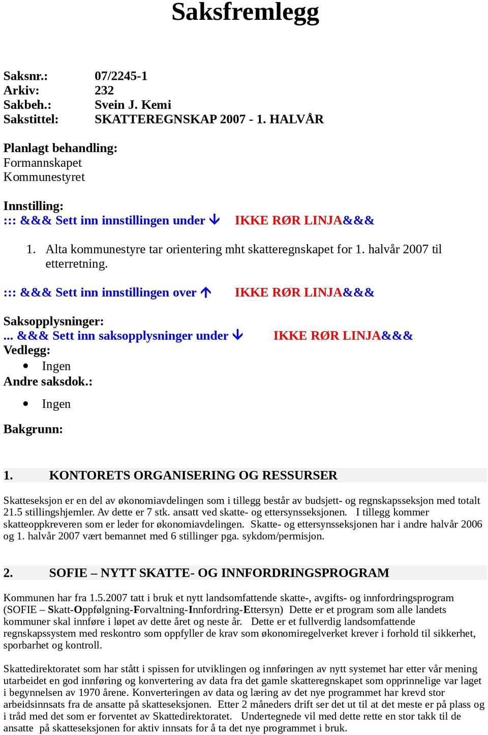 halvår 2007 til etterretning. ::: &&& Sett inn innstillingen over IKKE RØR LINJA&&& Saksopplysninger:... &&& Sett inn saksopplysninger under IKKE RØR LINJA&&& Vedlegg: Ingen Andre saksdok.