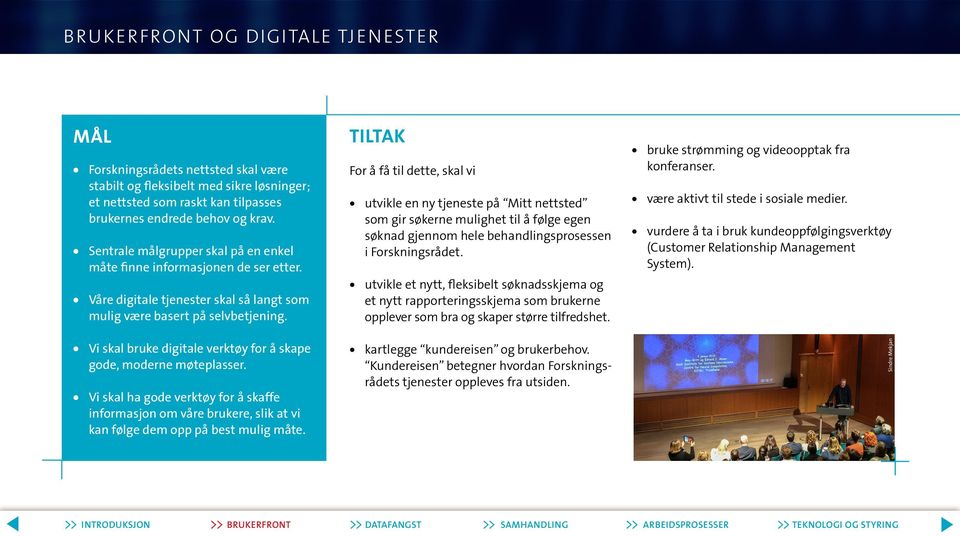 Vi skal bruke digitale verktøy for å skape gode, moderne møteplasser. Vi skal ha gode verktøy for å skaffe informasjon om våre brukere, slik at vi kan følge dem opp på best mulig måte.