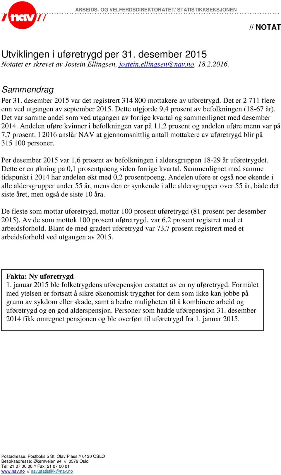 Det var samme andel som ved utgangen av forrige kvartal og sammenlignet med desember 2014. Andelen uføre kvinner i befolkningen var på 11,2 prosent og andelen uføre menn var på 7,7 prosent.