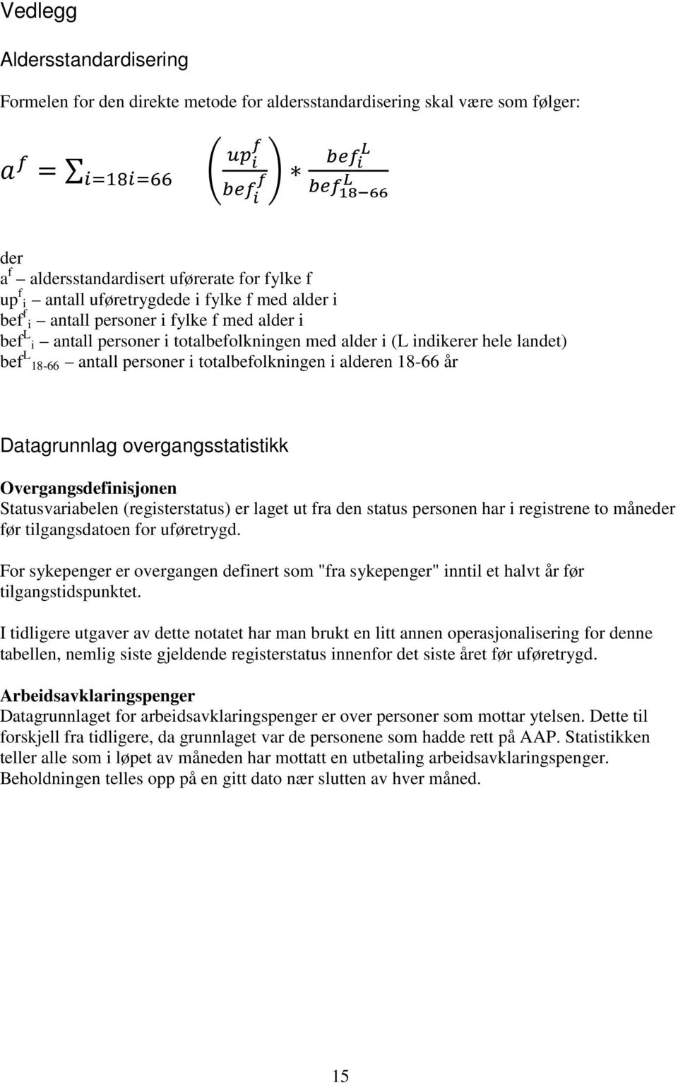 18-66 antall personer i totalbefolkningen i alderen 18-66 år Datagrunnlag overgangsstatistikk Overgangsdefinisjonen Statusvariabelen (registerstatus) er laget ut fra den status personen har i