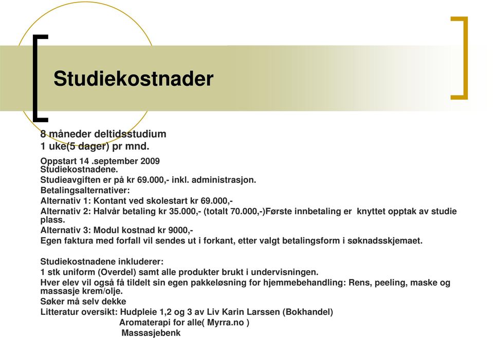 Alternativ 3: Modul kostnad kr 9000,- Egen faktura med forfall vil sendes ut i forkant, etter valgt betalingsform i søknadsskjemaet.