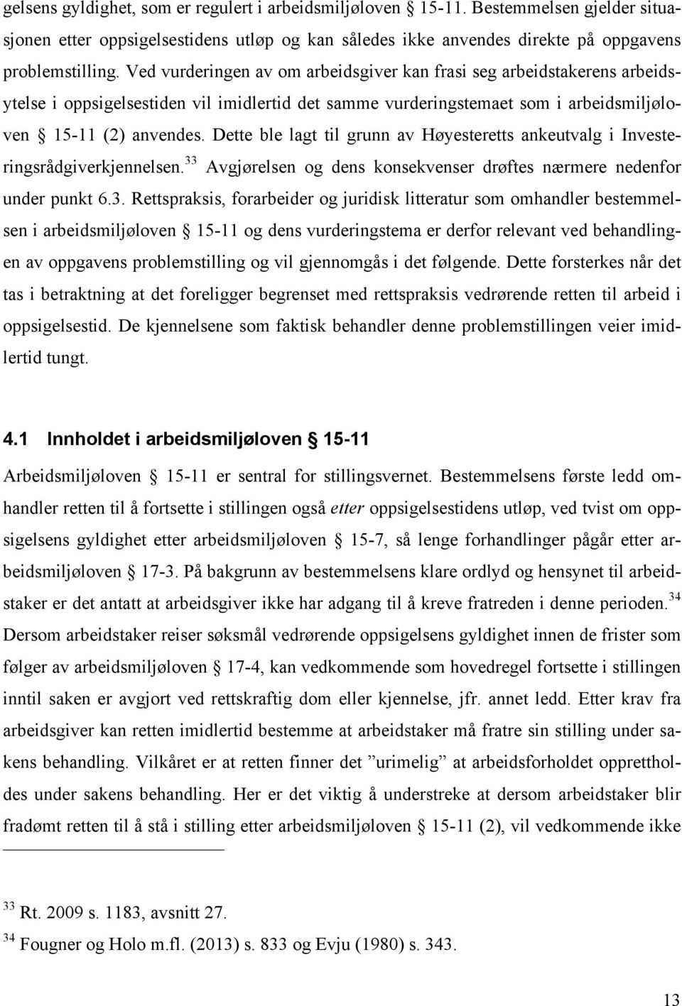 Dette ble lagt til grunn av Høyesteretts ankeutvalg i Investeringsrådgiverkjennelsen. 33