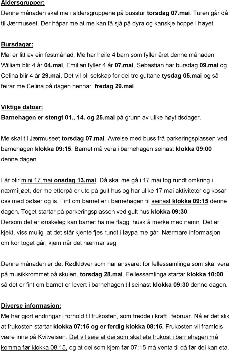 mai. Det vil bli selskap for dei tre guttane tysdag 05.mai og så feirar me Celina på dagen hennar, fredag 29.mai. Viktige datoar: stengt 01., 14. og 25.mai på grunn av ulike høytidsdager.