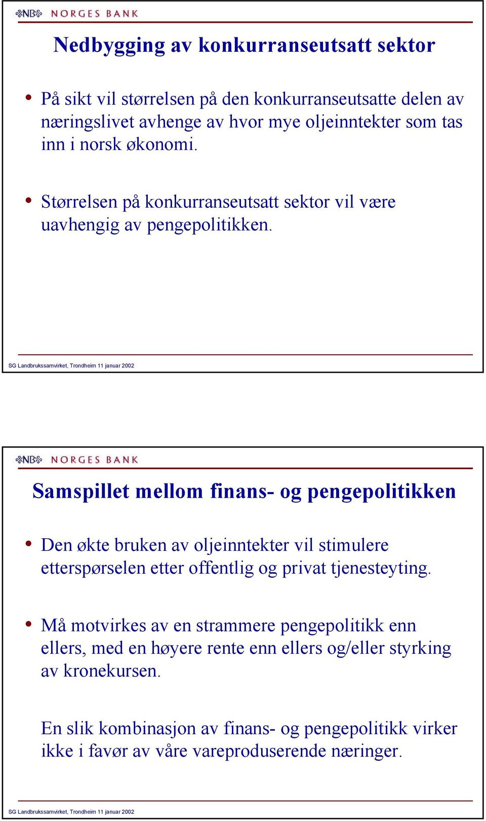 Samspillet mellom finans- og pengepolitikken Den økte bruken av oljeinntekter vil stimulere etterspørselen etter offentlig og privat tjenesteyting.