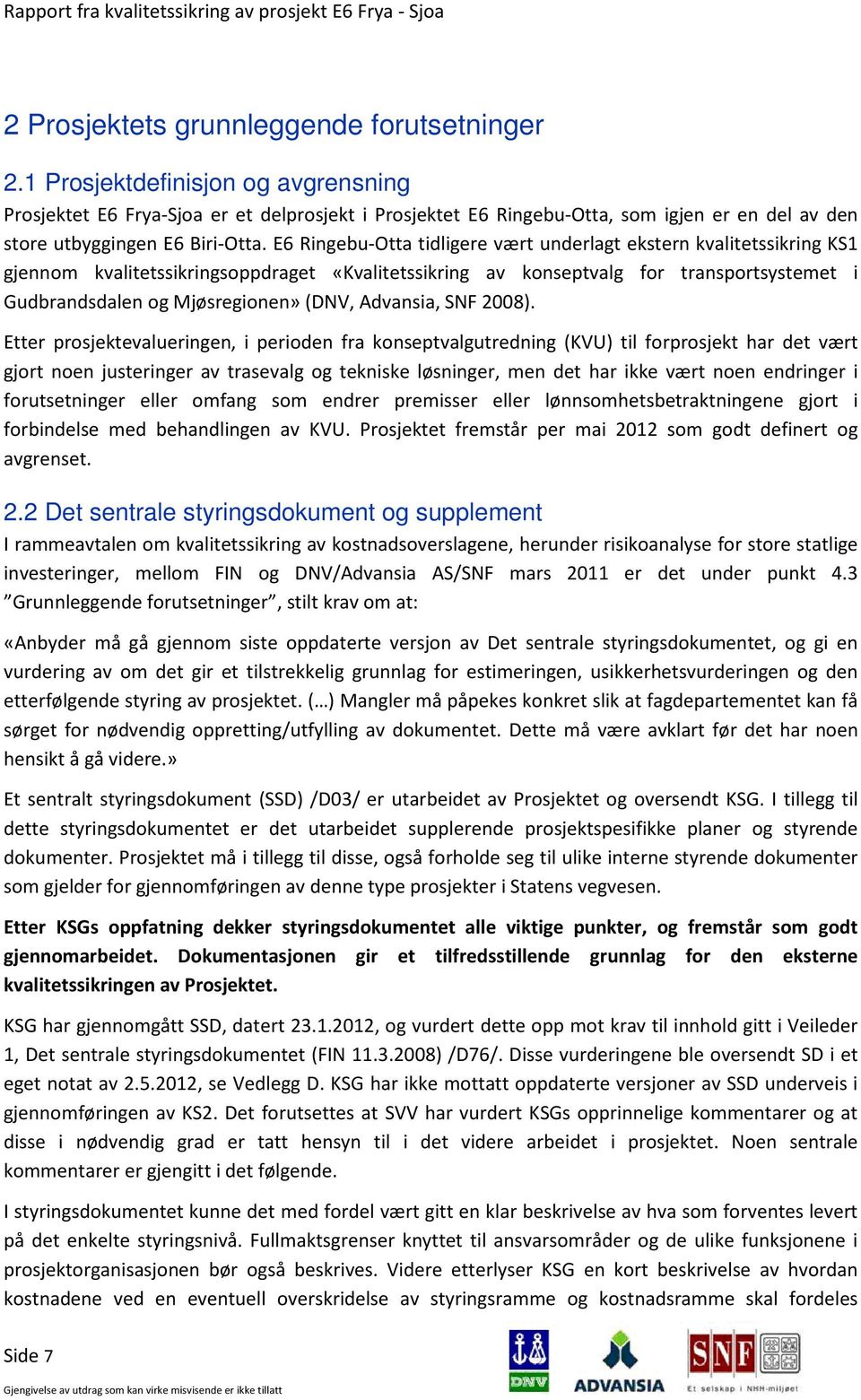 E6 Ringebu-Otta tidligere vært underlagt ekstern kvalitetssikring KS1 gjennom kvalitetssikringsoppdraget «Kvalitetssikring av konseptvalg for transportsystemet i Gudbrandsdalen og Mjøsregionen» (DNV,