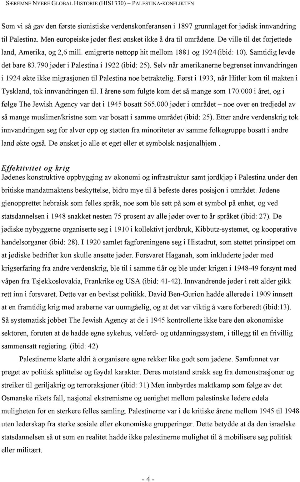 Selv når amerikanerne begrenset innvandringen i 1924 økte ikke migrasjonen til Palestina noe betraktelig. Først i 1933, når Hitler kom til makten i Tyskland, tok innvandringen til.