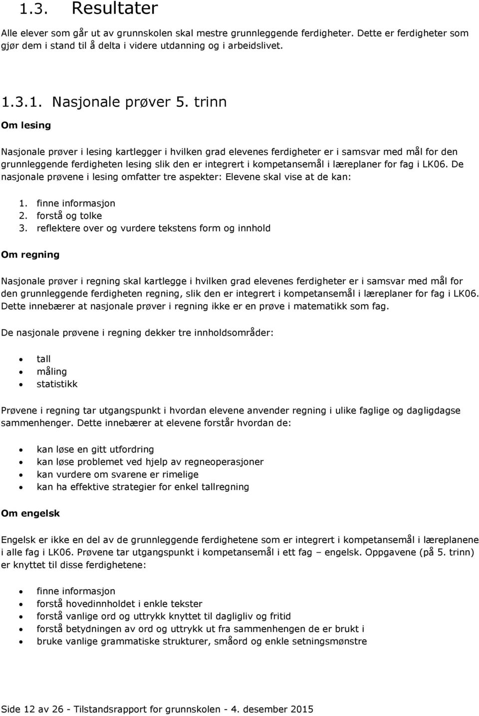 læreplaner for fag i LK06. De nasjonale prøvene i lesing omfatter tre aspekter: Elevene skal vise at de kan: 1. finne informasjon 2. forstå og tolke 3.