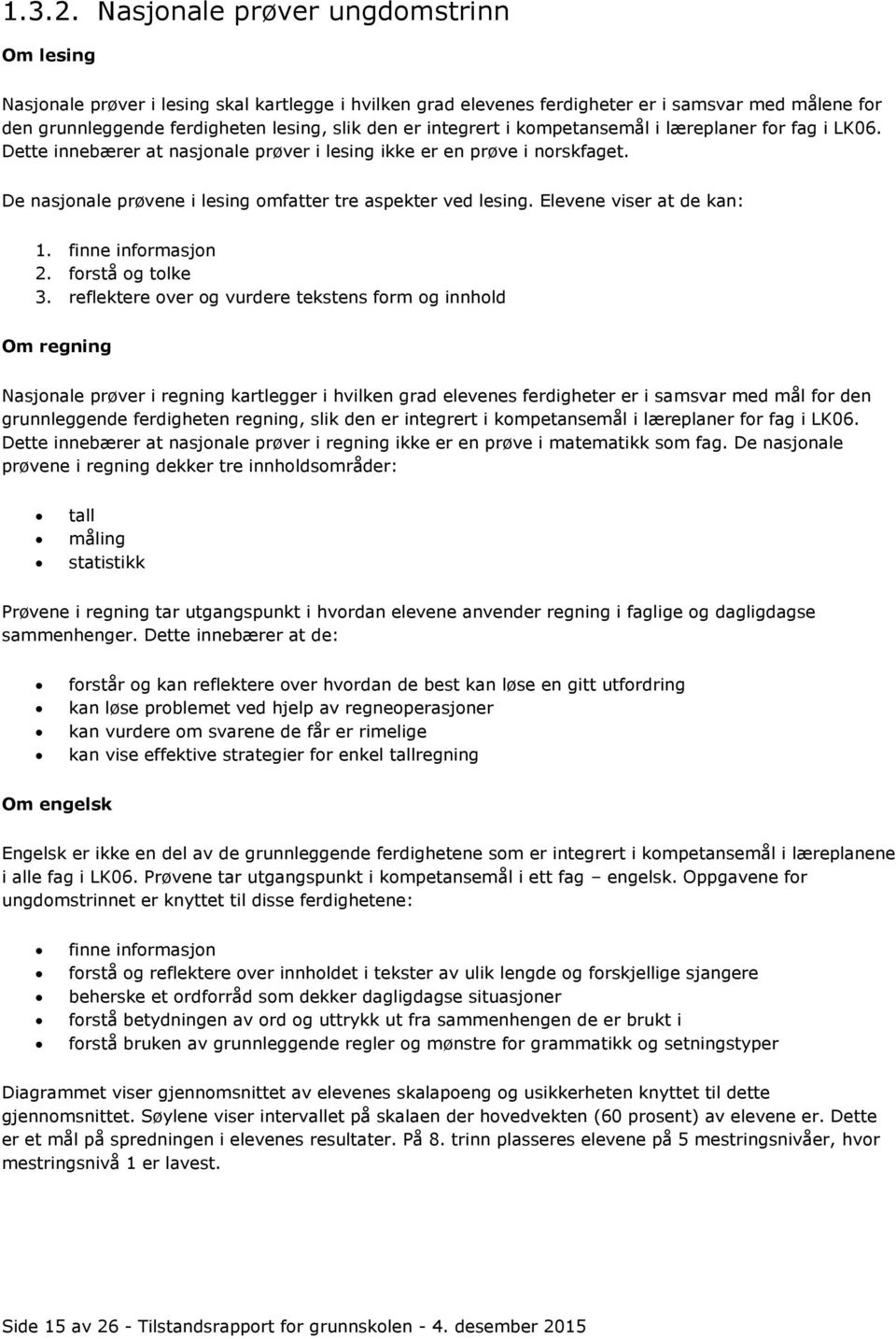 integrert i kompetansemål i læreplaner for fag i LK06. Dette innebærer at nasjonale prøver i lesing ikke er en prøve i norskfaget. De nasjonale prøvene i lesing omfatter tre aspekter ved lesing.