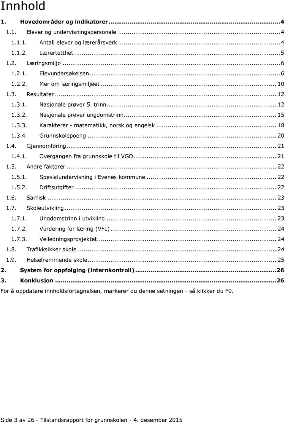 3.4. Grunnskolepoeng... 20 1.4. Gjennomføring... 21 1.4.1. Overgangen fra grunnskole til VGO... 21 1.5. Andre faktorer... 22 1.5.1. Spesialundervisning i Evenes kommune... 22 1.5.2. Driftsutgifter.