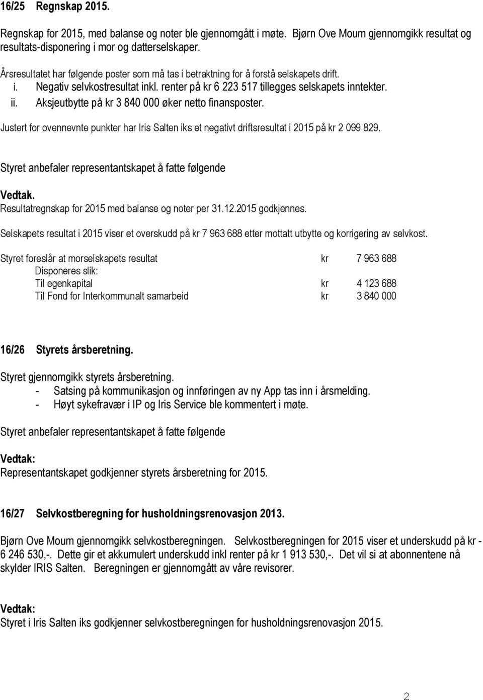 Aksjeutbytte på kr 3 840 000 øker netto finansposter. Justert for ovennevnte punkter har Iris Salten iks et negativt driftsresultat i 2015 på kr 2 099 829. Vedtak.